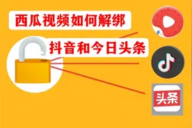 西瓜视频如何解绑，抖音和今日头条，两分钟教你操作视频封面