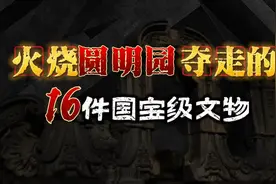 火烧圆明园被英法联军夺走的16大国宝级文物！今在何处？视频封面