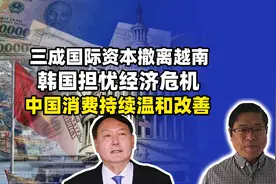 三成国际资本撤离越南，韩国担忧经济危机，中国消费持续温和改善视频封面