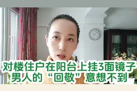 对楼住户挂三面镜子正对自己家，沟通无果男人的“回敬”意想不到视频封面
