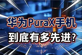 华为PuraX手机，三大黑科技亮相！内置人工智能电脑？视频封面