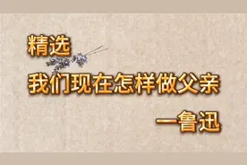 鲁迅先生分享做父亲应该有的心态，对照一下，你做对了吗？