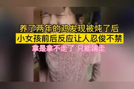 小女孩发现自己养了两年的鸡被炖了后，前后表现让人忍俊不禁！视频封面
