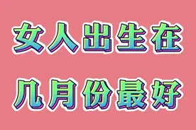 女人出生在几月份最好，你是几月份出生的视频封面