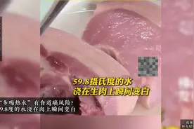 “多喝热水”竟藏食道癌风险？59.8度热水一浇肉秒变白！