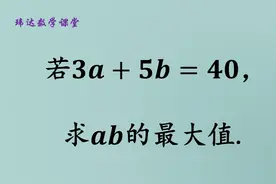 若3a+5b=40，求ab的最大值，学霸的解法绝了