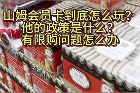 山姆会员卡到底怎么玩？他的政策是什么？有限购个问题怎么办？视频封面