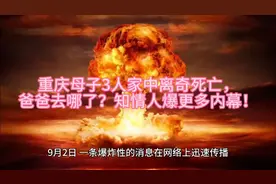 重庆母子3人家中离奇死亡，爸爸去哪了？知情人爆更多内幕！视频封面