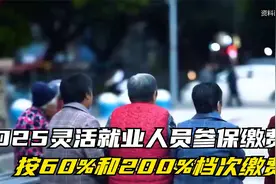2025灵活就业人员参保缴费，按60%和200%档次缴费，养老金相差3倍视频封面