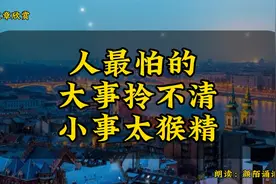 散文欣赏《人最怕的，大事拎不清，小事太猴精》要有自己的底线视频封面