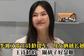 李湘又带王诗龄提车，母女俩越长越像，王诗龄的一圈胡子好显眼视频封面