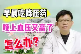 早上吃降压药，到了晚上血压又高了，怎么办？告诉你3种处理方案视频封面