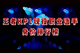王者kpL现役职业选手身价排行榜