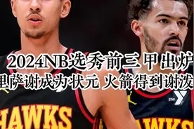 2024年NBA选秀前三甲出炉，老鹰选中扎卡里-里萨谢成为状元视频封面