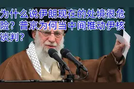 为什么说伊朗现在的处境很危险？普京为何当中间推动伊核谈判？视频封面