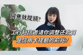 工行邀请调整还款日是提额前兆好？卡友刚同意额度就提高了一倍？视频封面