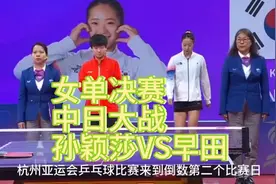 杭州亚运会女单决赛，今日19:45中日大战，孙颖莎VS早田希娜视频封面