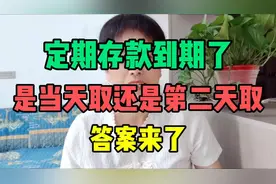 定期存款到期了，是当天取还是第二天取？现在答案来了。视频封面