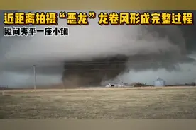 超近距离拍摄“恶龙”龙卷风形成完整过程，瞬间夷平一座小镇