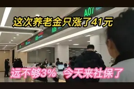 这次养老金上涨只有41元，远不够3%，来社保大论一场！