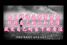 每日禅语正能量语录
提升自己的认知思维
改变自己对当下的看法视频封面