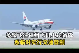 多架飞往福州飞机中途备降？机场客服回应：属实，系临时空中管制视频封面