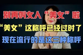 别再叫女人美女啦，美女这称呼已经过时了，现在流行是这三种称呼视频封面