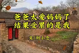 《爸爸把妈妈宠上天，结果受累的是我》作者/刘小念视频封面