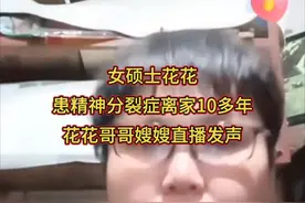 女硕士花花患精神分裂症离家10多年，花花哥哥嫂嫂直播发声视频封面