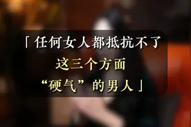 任何女人都抵抗不了，这三个方面“硬气”的男人！视频封面