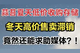 蒜苔夏天低价收购存储，冬天高价售卖滞销，竟然还能求助媒体？！视频封面