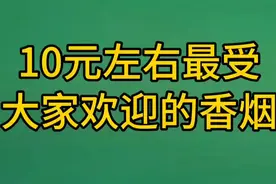 10元左右最受大家欢迎的香烟，你喜欢哪款视频封面