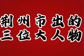 荆州市出的三位大人物，大家认识吗，最后一位最厉害视频封面