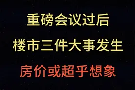 大反攻来了！重磅会议过后，楼市三件大事发生，房价或超乎想象视频封面