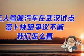 花千芳：无人驾驶汽车在武汉试点，萝卜快跑争议不断，我们怎么看视频封面