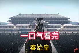 一口气看完秦始皇嬴政波澜壮阔的一生