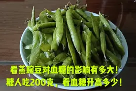 看蒸豌豆对血糖的影响有多大！糖人吃200克，看血糖升高多少！