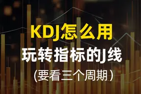 KDJ到底怎么用？一个视频让你玩转KDJ的J线，多个指标，少分风险视频封面