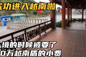 进入越南啦，继续坐车前往河内，入境时被要了20万越南盾的小费视频封面