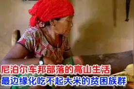 尼泊尔车邦部落的高山生活，最边缘化、吃不起大米的极端贫困族裔视频封面