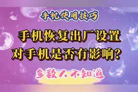 手机恢复出厂设置对手机是否有影响，多数人不知道，一次性教会你视频封面