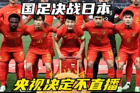 国足决战日本！央视决定不直播，只有1方面原因