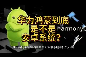 华为鸿蒙到底是不是安卓系统？这个视频告诉你！