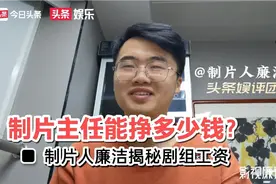 制片主任能挣多少钱？制片人廉洁揭秘剧组工资视频封面