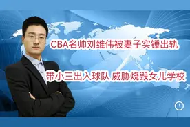 CBA名帅刘维伟被妻子实锤出轨 带小三出入球队 威胁烧毁女儿学校视频封面