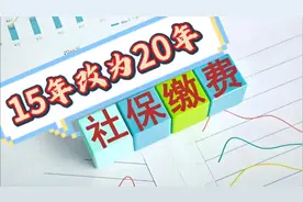社会保险费最低缴费年限重大调整，由15年提高至20年