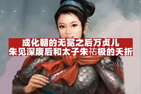 成化朝的无冕之后万贞儿，朱见深废后以及皇太子朱祐极的夭折！视频封面