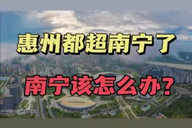 连惠州GDP都超南宁了，南宁未来怎么办？强首府要继续大搞大干