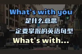 What's with you是什么意思 一定要掌握的英语句型What's with...视频封面