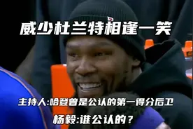 威少杜兰特相逢一笑！哈登曾是第一得分后卫？杨毅：谁公认的？视频封面